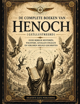 De Complete Boeken Van Henoch (Geïllustreerd): Oude Bijbelse Mysteriën, Wachters, Gevallen Engelen en Verloren Heilige Geschriften -- Heaven's Gate Publishing, Paperback