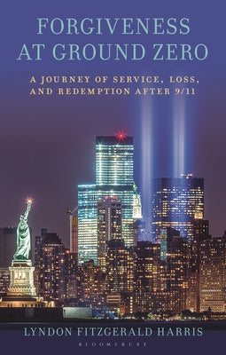 Cover Image for Forgiveness at Ground Zero: A Journey of Service, Loss, and Redemption After 9/11 -- Lyndon Fitzgerald Harris, Hardcover