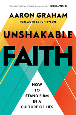 Cover Image for Unshakable Faith: How to Stand Firm in a Culture of Lies -- Aaron Graham, Hardcover