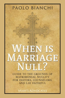 When Is Marriage Null? Guide to the Grounds of Matrimonial Nullity for Pastors, Counselors, Lay Faithful -- Paolo Bianchi, Paperback
