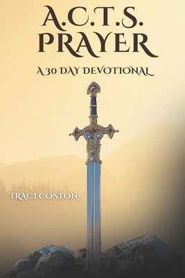 Cover Image for A.C.T.S. Prayer: A 30 Day Devotional -- Traci Coston, Paperback