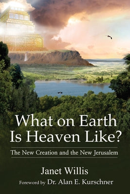 Cover Image for What on Earth Is Heaven Like?: The New Creation and the New Jerusalem -- Janet Willis, Paperback