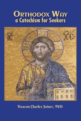 Cover Image for Orthodox Way, A Catechism for Seekers: A Catechism for Seekers: A Catechism for the Orthodox Church -- Deacon Charles Joiner, Paperback