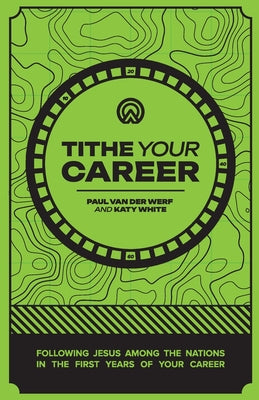 Cover Image for Tithe Your Career: Following Jesus among the nations in the first years of your career -- Paul Van Der Werf, Paperback