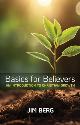 Cover Image for Basics for Believers: An Introduction to Christian Growth -- Jim Berg, Paperback