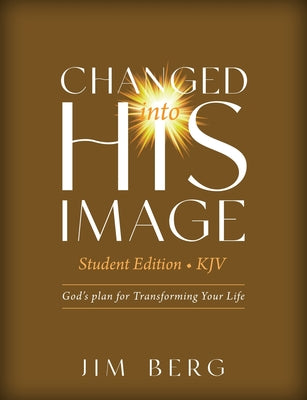 Cover Image for Changed into His Image Student Edition (KJV): God's Plan for Transforming Your Life -- Jim Berg, Paperback