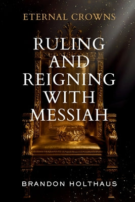 Cover Image for Eternal Crowns: Ruling and Reigning With Messiah -- Brandon Holthaus, Paperback