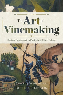 Cover Image for The Art of Vinemaking: Spiritual Flourishing in a Productivity-Driven Culture -- Bette Dickinson, Paperback