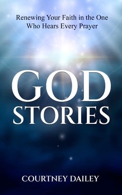 Cover Image for God Stories: Renewing Your Faith in the One Who Hears Every Prayer -- Courtney Dailey, Paperback
