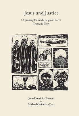 Jesus and Justice: Organizing for God's Reign on Earth Then and Now -- John Dominic Crossan, Paperback