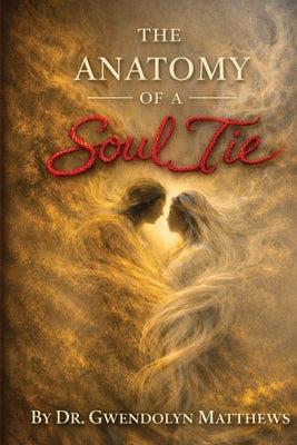 Cover Image for The Anatomy of a Soul Tie -- Gwendolyn Matthews, Paperback