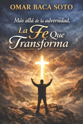 Más allá de la adversidad, la fe que transforma.: Un camino católico de esperanza, sanación y fe -- Omar Baca, Paperback