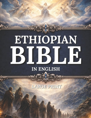 The COMPLETE ETHIOPIAN BIBLE in English Illustrated, LARGE PRINT: Including Ancient Scriptures, Forgotten Writings, and the Hidden Books of the Faith -- Abyssinian Linguist, Paperback