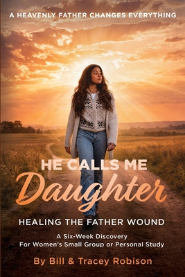 He Calls Me Daughter: Official Curriculum Edition: Healing the Father Wound -- Tracey Robison, Paperback