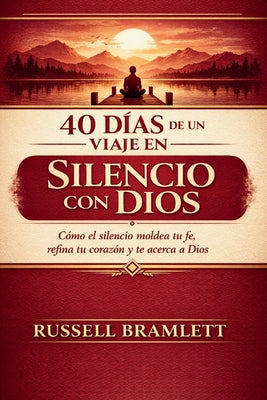 Cover Image for 40 Días de Un Viaje En Silencio Con Dios: Cómo el silencio moldea tu fe, refina tu corazón y te acerca a Dios. -- Russell Bramlett, Paperback