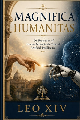 Magnifica Humanitas: On the Protection of Human Person in the Time of Artificial Intelligence -- Leo XIV, Paperback