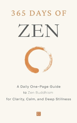 365 Days of Zen: A Daily One-Page Guide to Zen Buddhism for Clarity, Calm, and Deep Stillness -- Dae Lee, Paperback