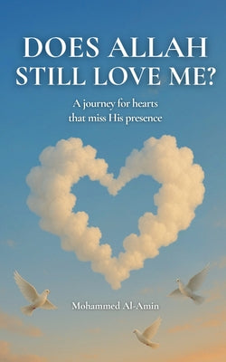 Cover Image for Does Allah Still Love Me?: A Journey For Hearts That Miss His Presence -- Mohammed Al-Amin, Paperback