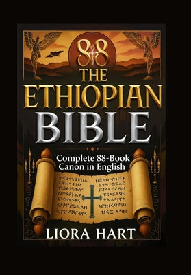 The Ethiopian Bible: Complete 88-Book Canon in English: Ancient Scriptures Lost to the West - Now Fully Translated and Unveiled -- Liora Hart, Paperback