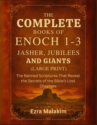 Cover Image for The Complete Books of Enoch 1-3, Jasher, Jubilees and Giants (Large Print): The Banned Scriptures That Reveal the Secrets of the Bible's Lost Chapters -- Ezra Malakim, Paperback