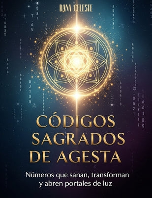 Códigos Sagrados de Agesta: Números que sanan, transforman y abren portales de luz -- Dana Celeste, Paperback