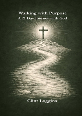Walking with Purpose - A 21-Day Journey with God -- Clint Loggins, Paperback