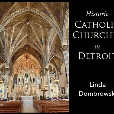 Historic Catholic Churches in Detroit -- Linda Dombrowski, Hardcover