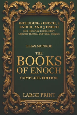 Cover Image for The Books of Enoch - Complete Edition: LARGE PRINT (Illustrated) Including 1 Enoch, 2 Enoch, and 3 Enoch with Historical Commentary, Spiritual Themes, -- Elias Monroe, Paperback