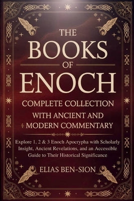 Cover Image for The Books of Enoch Complete Collection with Ancient and Modern Commentary: Explore 1, 2 & 3 Enoch Apocrypha with Scholarly Insight, Ancient Revelation -- Elias Ben-Sion, Paperback