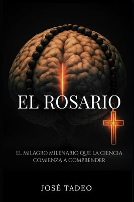 Cover Image for El Rosario: El Milagro Milenario que la Neuroteología Revela. -- José Tadeo, Paperback