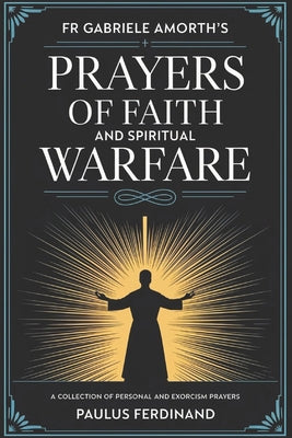 Fr Gabriele Amorth's Prayers of Faith and Spiritual Warfare: A Collection of Personal and Exorcism Prayers -- Palus Ferdinand, Paperback