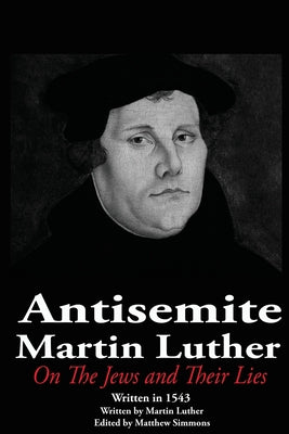 Cover Image for The Antisemite, Martin Luther: On the Jews and Their Lies -- Matthew Simmons, Paperback