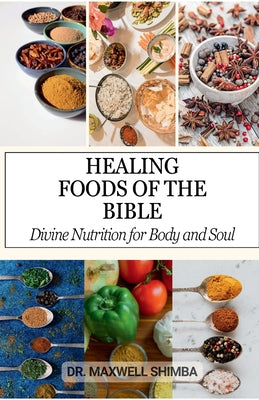 Healing Foods of the Bible: Divine Nutrition for Body and Soul -- Maxwell Shimba, Paperback