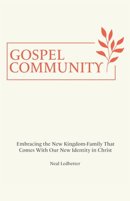 Cover Image for Gospel Community: Embracing the New Kingdom-Family That Comes with Our New Identity in Christ -- Neal Ledbetter, Paperback