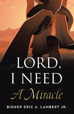 Cover Image for Lord, I Need A Miracle -- Bishop Eric a. Lambert, Paperback