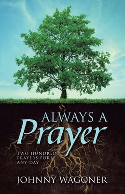 Cover Image for Always a Prayer: Two Hundred Prayers for Any Day -- Johnny Wagoner, Paperback