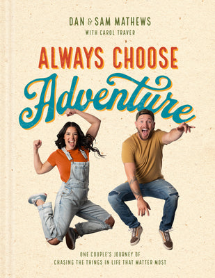 Cover Image for Always Choose Adventure: One Couple's Journey of Chasing the Things in Life That Matter Most -- Dan Mathews, Hardcover
