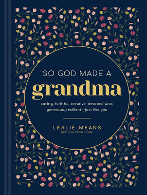Cover Image for So God Made a Grandma: Caring, Faithful, Creative, Devoted, Wise, Generous, Resilient--Just Like You -- Leslie Means, Hardcover