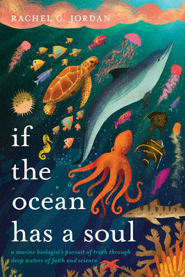 Cover Image for If the Ocean Has a Soul: A Marine Biologist's Pursuit of Truth Through Deep Waters of Faith and Science -- Rachel G. Jordan, Paperback