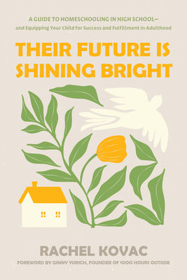 Cover Image for Their Future Is Shining Bright: A Guide to Homeschooling in High School -- And Equipping Your Child for Success and Fulfillment in Adulthood -- Rachel Kovac, Paperback