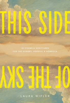 This Side of the Sky: 101 Poems and Scriptures for the Hungry, Hopeful, and Homesick -- Laura Wifler, Hardcover