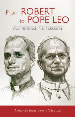 From Robert to Pope Leo: Our Friendship, His Mission -- Armando Jesús Lovera Vásquez, Paperback