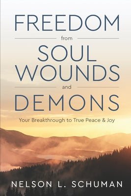 Freedom From Soul Wounds and Demons: Your Breakthrough to True Peace & Joy -- Tina Marie Kirkpatrick, Paperback