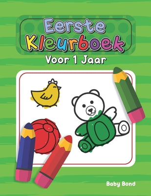 Cover Image for Eerste Kleurboek Voor 1 Jaar: Het ideale eerste kleurboek voor uw kind! 1 tot 3 jaar oud. Heel eenvoudig om de essentie te leren met grote dieren, spe -- Baby Bond, Paperback