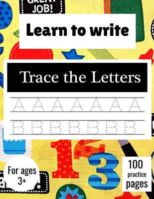 Cover Image for Learn to Write Trace The Letters: Handwriting Practice Paper for Kindergarten 1st Grade - 100 practice Pages Writing Notebook for Kids -- Lloyd Jos Press, Paperback
