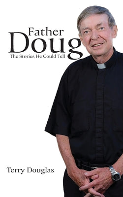 Cover Image for Father Doug The Stories He Could Tell: Edited by Terry Douglas -- Terry Douglas, Paperback