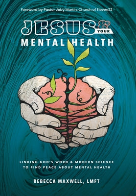 Cover Image for Jesus & Your Mental Health: Linking God's Word and Modern Science to Find Peace about Mental Health -- Rebecca Maxwell Lmft, Hardcover