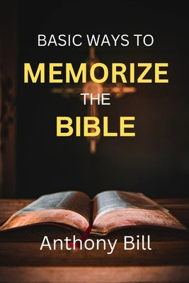 Basic Ways to Memorize the Bible -- Anthony Bill, Paperback