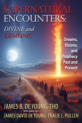 Cover Image for Supernatural Encounters: DIVINE and DEMONIC: Dreams, Visions, and Prophecy Past and Present -- James B. de Young Thd, Paperback