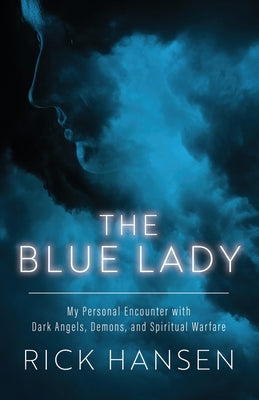 Cover Image for The Blue Lady: My Personal Encounter with Dark Angels, Demons, and Spiritual Warfare -- Rick Hansen, Paperback